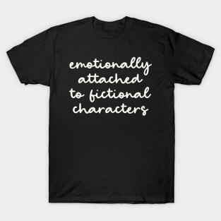 Emotionally Attached to Fictional Characters T-Shirt